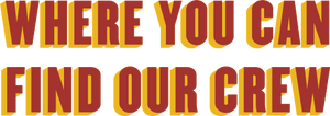 Where You Can Find Our Crew